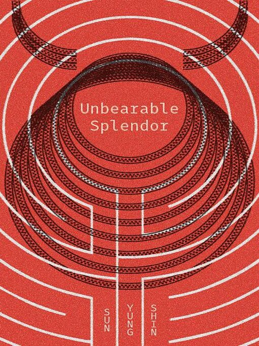 Title details for Unbearable Splendor by Sun Yung Shin - Available